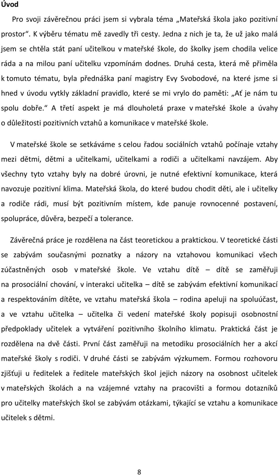 Druhá cesta, která mě přiměla k tomuto tématu, byla přednáška paní magistry Evy Svobodové, na které jsme si hned v úvodu vytkly základní pravidlo, které se mi vrylo do paměti: Ať je nám tu spolu