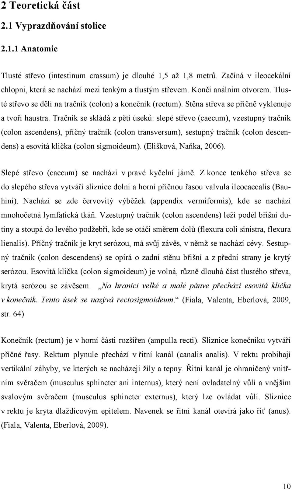 Tračník se skládá z pěti úseků: slepé střevo (caecum), vzestupný tračník (colon ascendens), příčný tračník (colon transversum), sestupný tračník (colon descendens) a esovitá klička (colon sigmoideum).