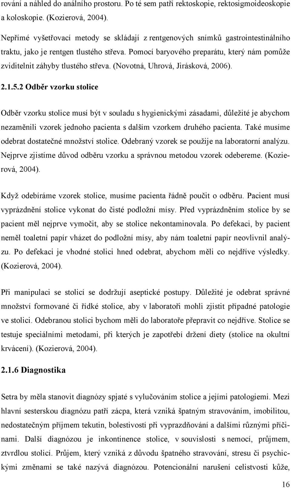 Pomocí baryového preparátu, který nám pomůže zviditelnit záhyby tlustého střeva. (Novotná, Uhrová, Jirásková, 2006). 2.1.5.