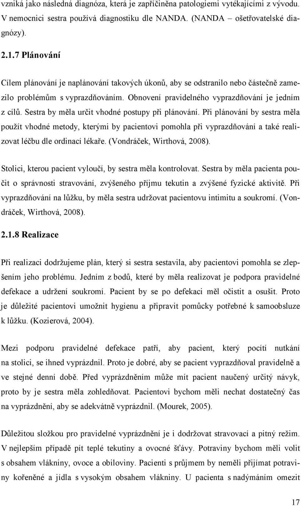 Sestra by měla určit vhodné postupy při plánování. Při plánování by sestra měla použít vhodné metody, kterými by pacientovi pomohla při vyprazdňování a také realizovat léčbu dle ordinací lékaře.