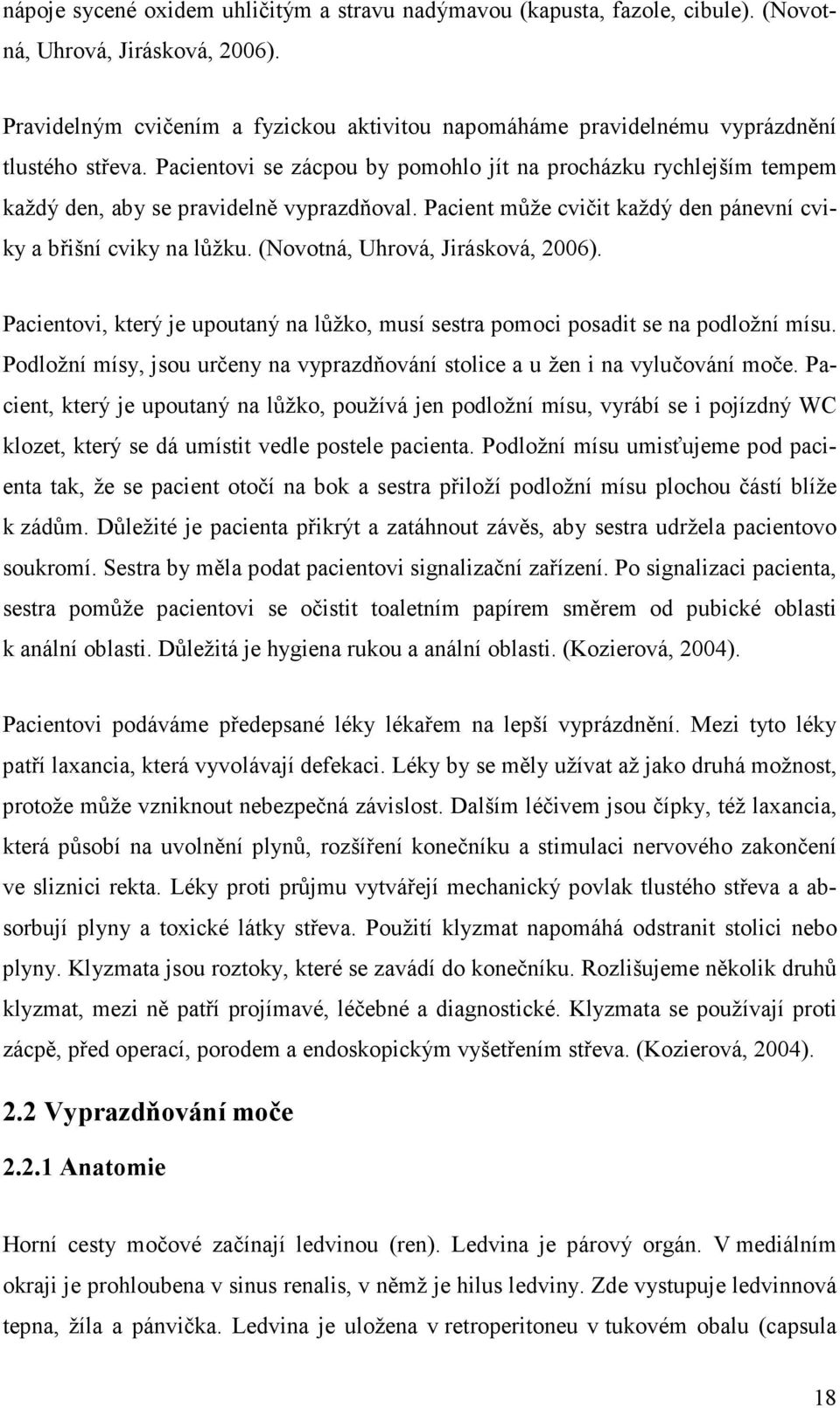 Pacientovi se zácpou by pomohlo jít na procházku rychlejším tempem každý den, aby se pravidelně vyprazdňoval. Pacient může cvičit každý den pánevní cviky a břišní cviky na lůžku.
