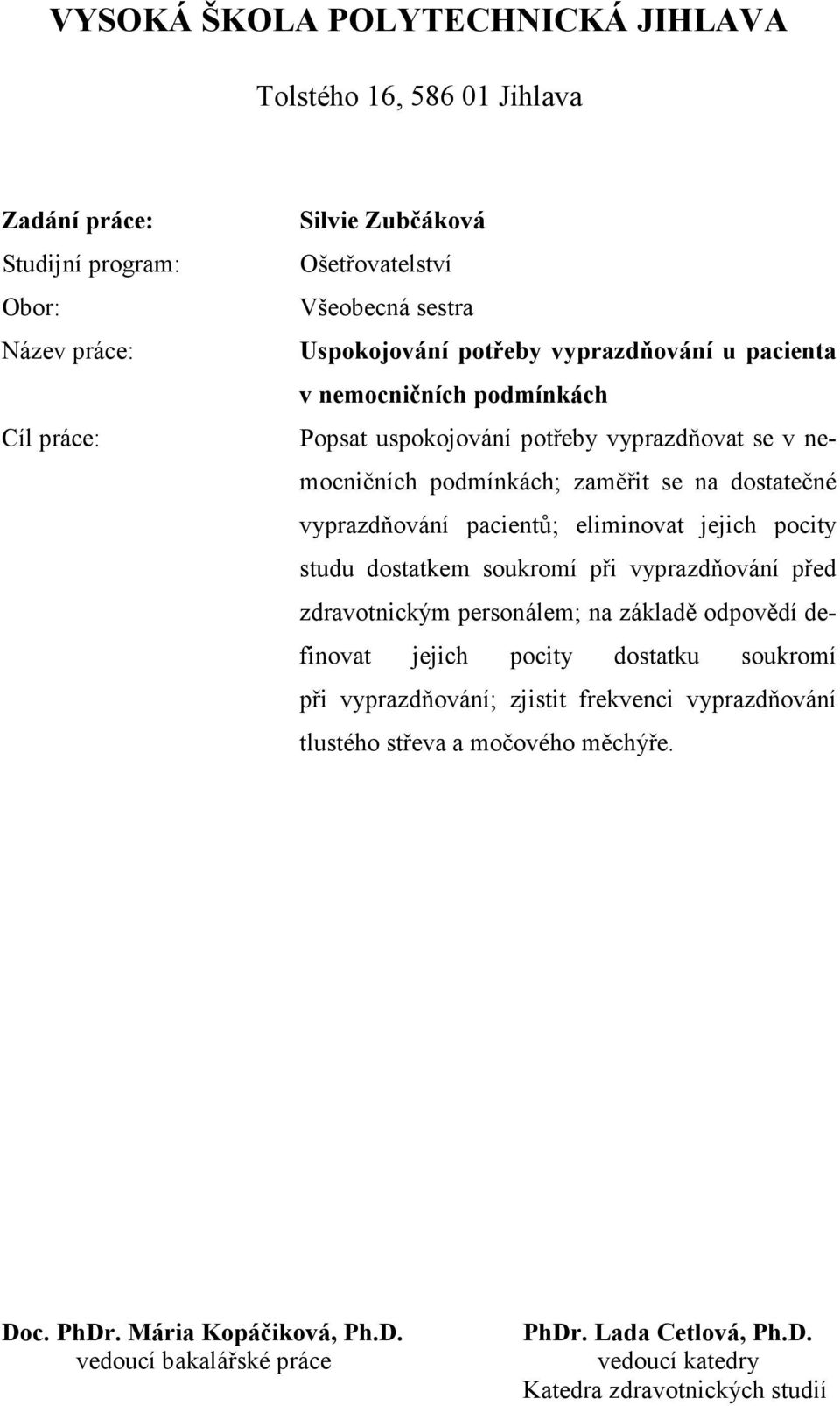 pacientů; eliminovat jejich pocity studu dostatkem soukromí při vyprazdňování před zdravotnickým personálem; na základě odpovědí definovat jejich pocity dostatku soukromí při
