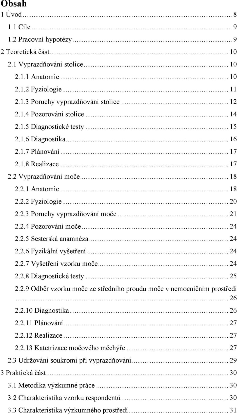 .. 20 2.2.3 Poruchy vyprazdňování moče... 21 2.2.4 Pozorování moče... 24 2.2.5 Sesterská anamnéza... 24 2.2.6 Fyzikální vyšetření... 24 2.2.7 Vyšetření vzorku moče... 24 2.2.8 Diagnostické testy.