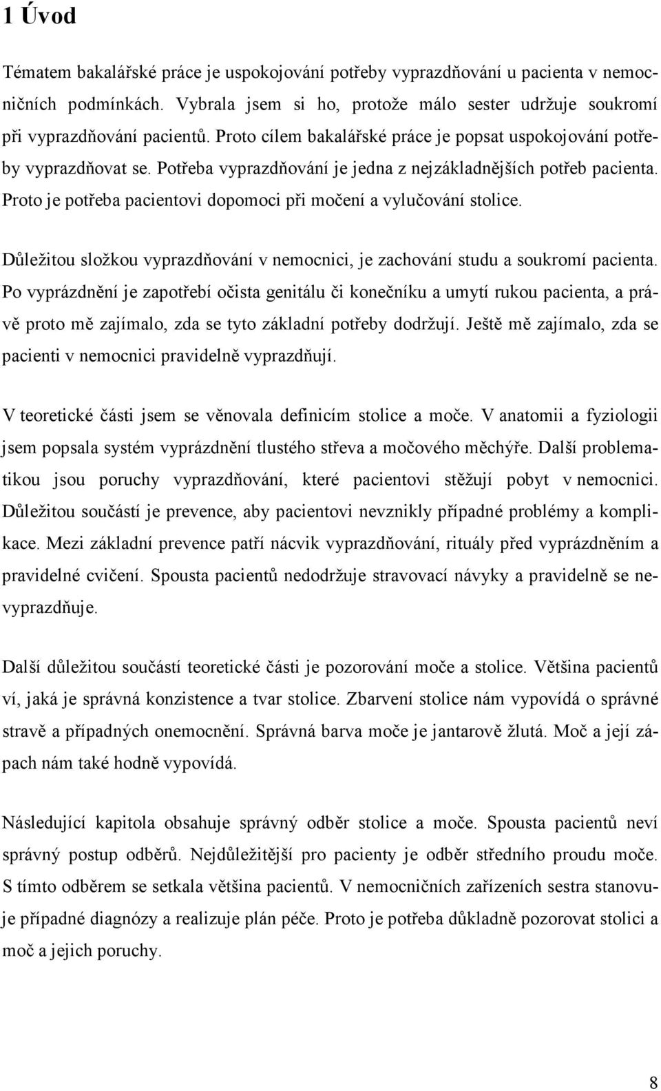 Proto je potřeba pacientovi dopomoci při močení a vylučování stolice. Důležitou složkou vyprazdňování v nemocnici, je zachování studu a soukromí pacienta.