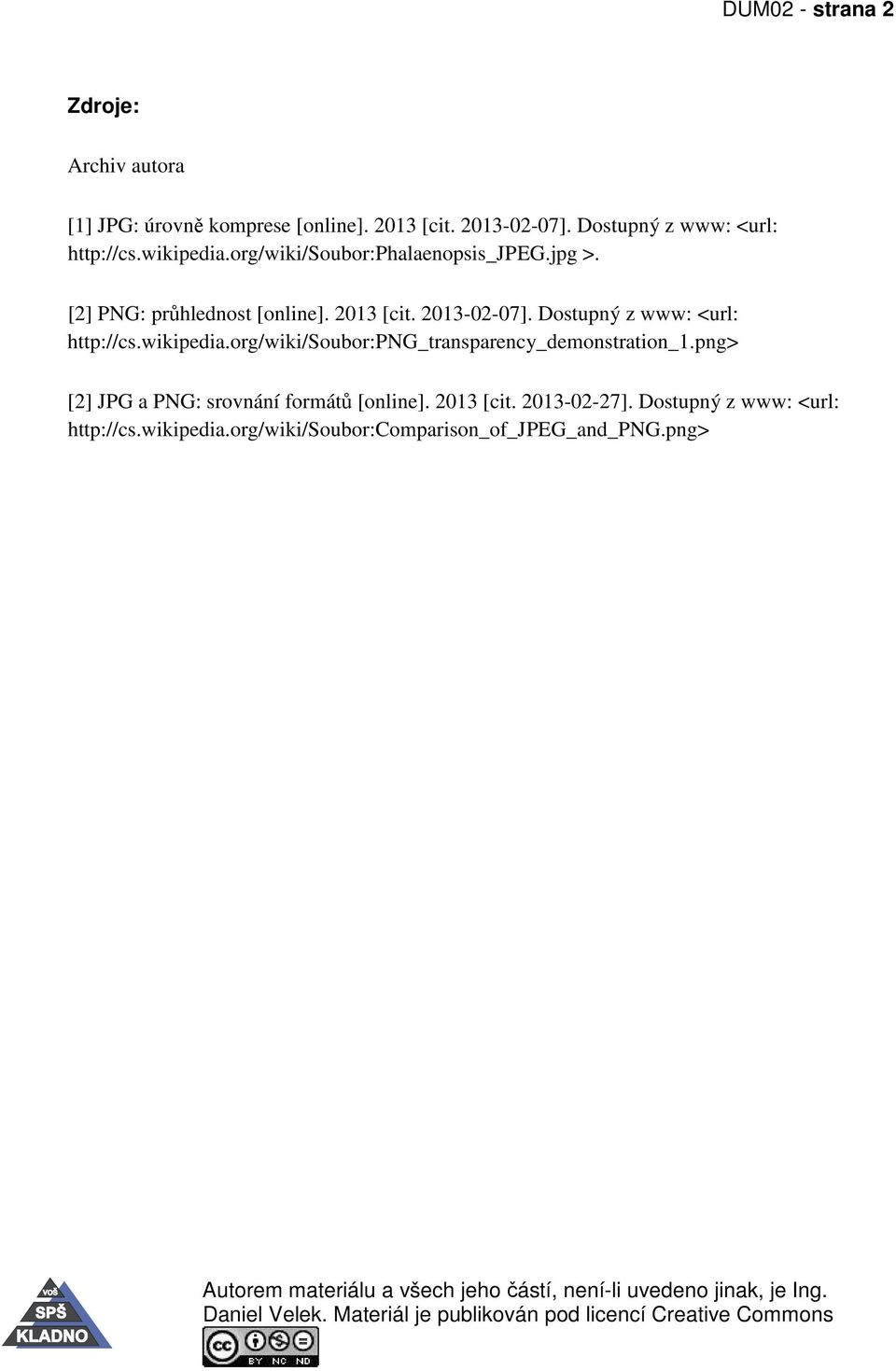 org/wiki/soubor:png_transparency_demonstration_1.png> [2] JPG a PNG: srovnání formátů [online]. 2013 [cit. 2013-02-27]. Dostupný z www: <url: http://cs.