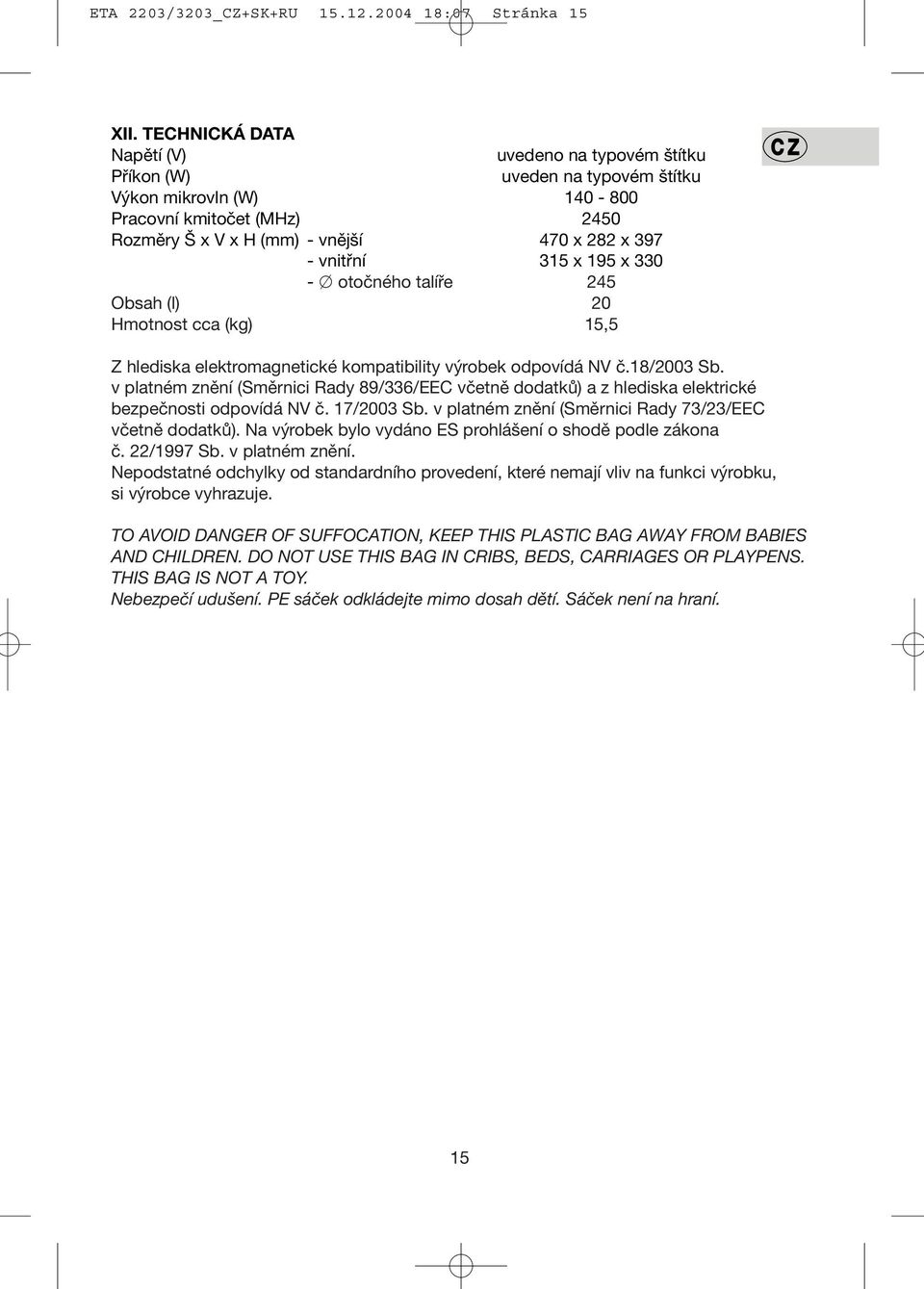 vnitřní 315 x 195 x 330 - otočného talíře 245 Obsah (l) 20 Hmotnost cca (kg) 15,5 Z hlediska elektromagnetické kompatibility výrobek odpovídá NV č.18/2003 Sb.