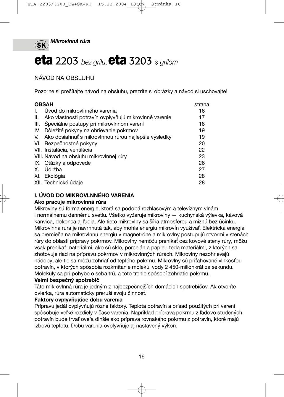 Úvod do mikrovlnného varenia 16 II. Ako vlastnosti potravín ovplyvňujú mikrovlnné varenie 17 III. Špeciálne postupy pri mikrovlnnom varení 18 IV. Dôležité pokyny na ohrievanie pokrmov 19 V.