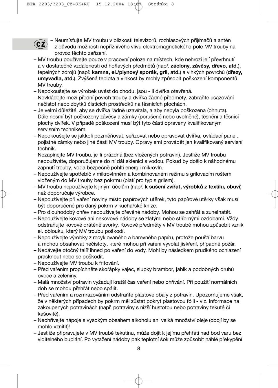 MV troubu používejte pouze v pracovní poloze na místech, kde nehrozí její převrhnutí avdostatečné vzdálenosti od hořlavých předmětů (např. záclony, závěsy, dřevo, atd.), tepelných zdrojů (např.