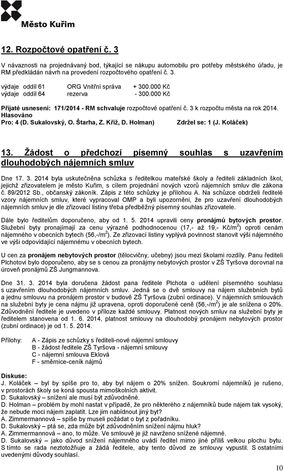 Holman) Zdržel se: 1 (J. Koláček) 13. Žádost o předchozí písemný souhlas s uzavřením dlouhodobých nájemních smluv Dne 17. 3.