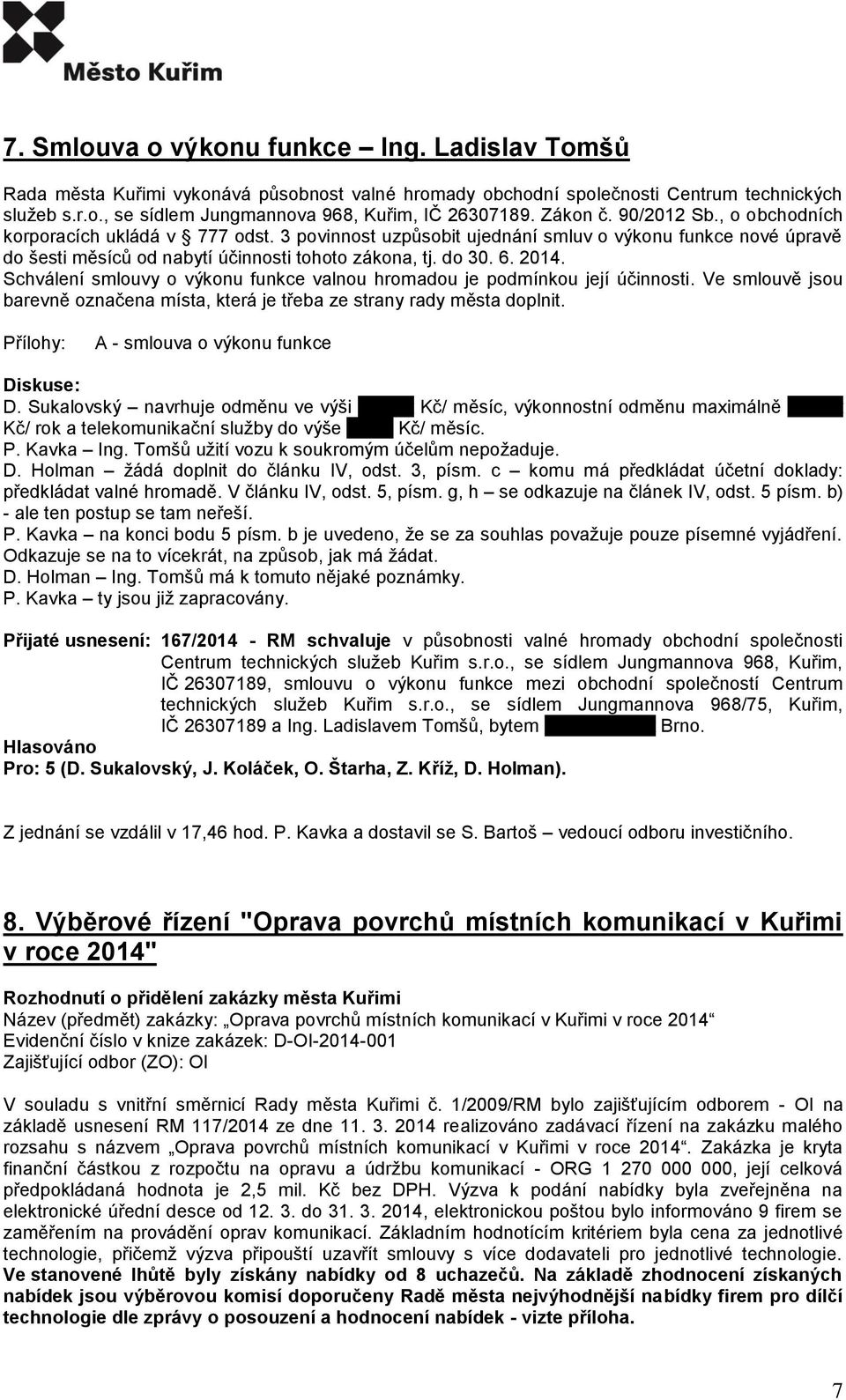 2014. Schválení smlouvy o výkonu funkce valnou hromadou je podmínkou její účinnosti. Ve smlouvě jsou barevně označena místa, která je třeba ze strany rady města doplnit. A - smlouva o výkonu funkce D.