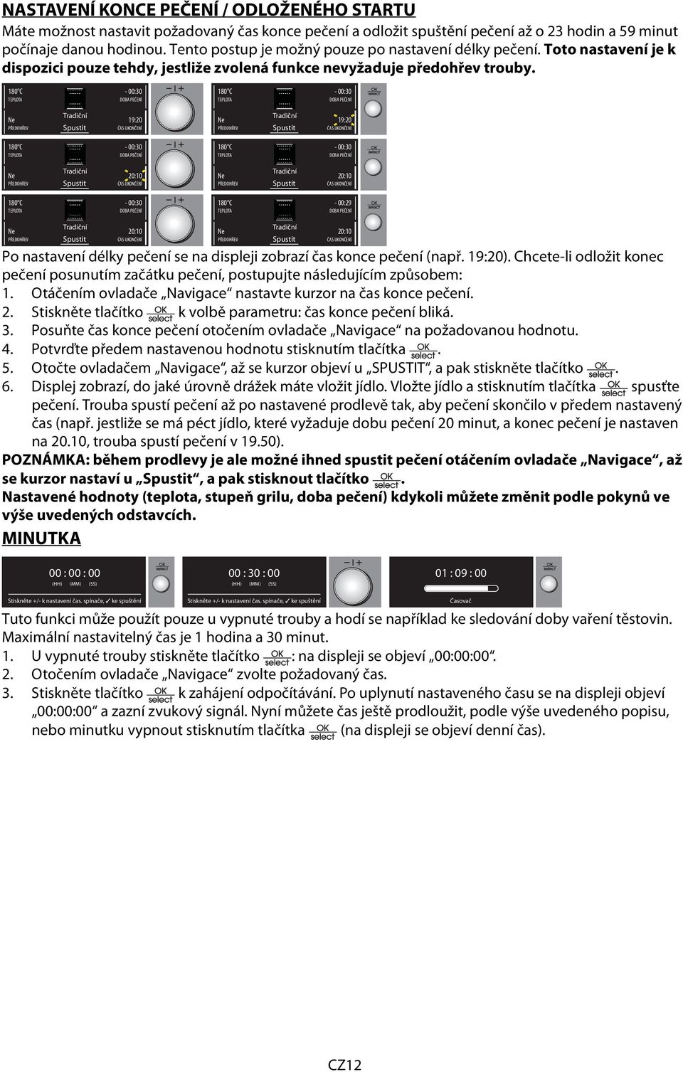 - 00:30-00:30 19:20 19:20-00:30-00:30 20:10 20:10-00:30-00:29 20:10 20:10 Po nastavení délky pečení se na displeji zobrazí čas konce pečení (např. 19:20).