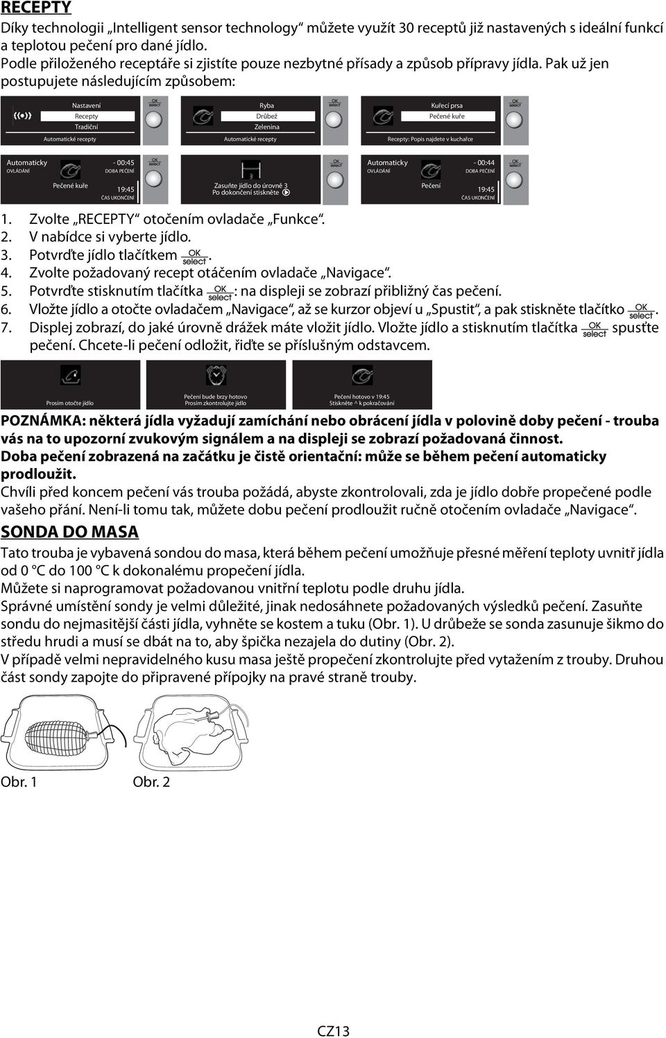 Pak už jen postupujete následujícím způsobem: Nastavení Recepty Automatické recepty Ryba Drůbež Zelenina Automatické recepty Kuřecí prsa Pečené kuře Recepty: Popis najdete v kuchařce Automaticky