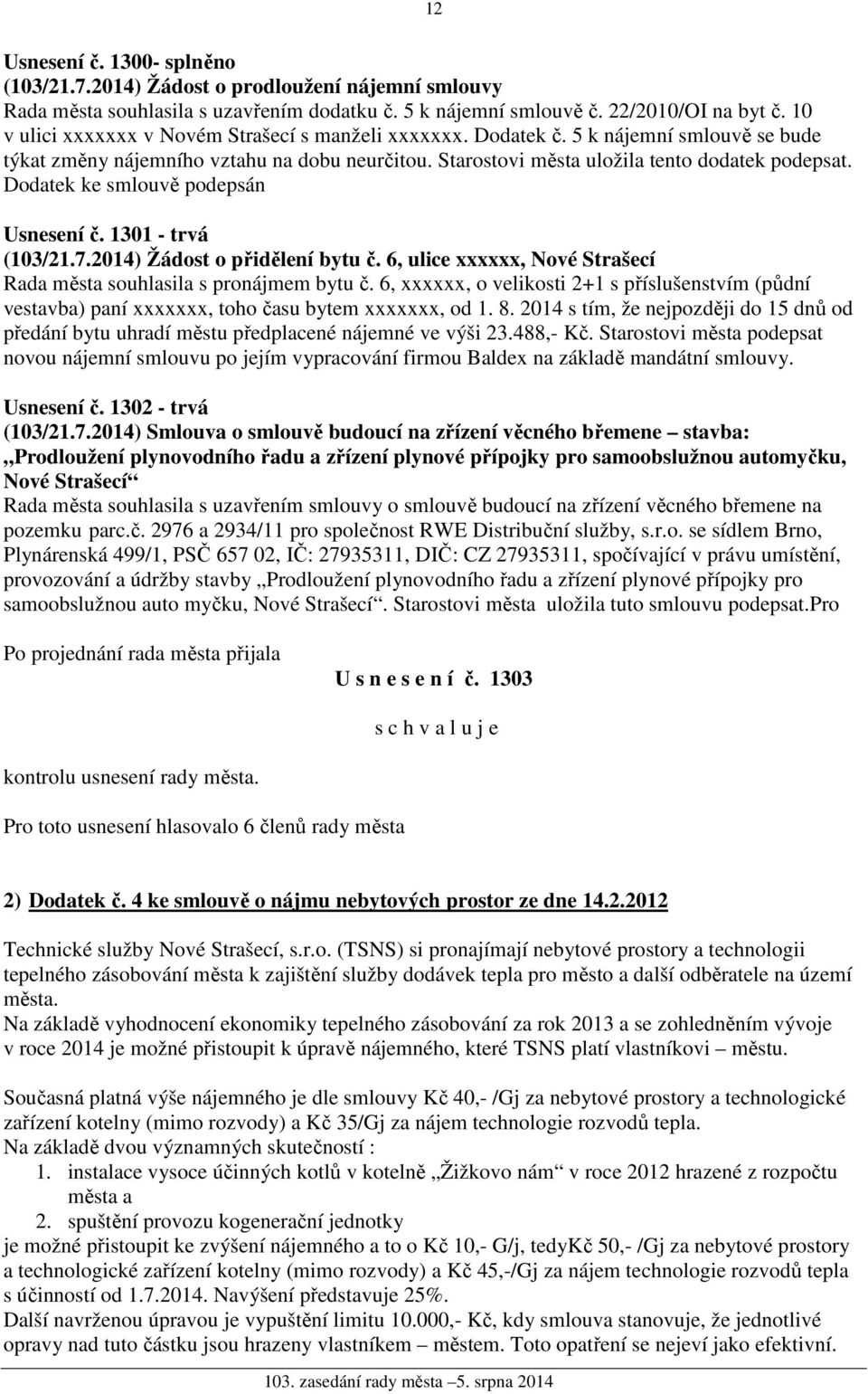 Dodatek ke smlouvě podepsán Usnesení č. 1301 - trvá (103/21.7.2014) Žádost o přidělení bytu č. 6, ulice xxxxxx, Nové Strašecí Rada města souhlasila s pronájmem bytu č.