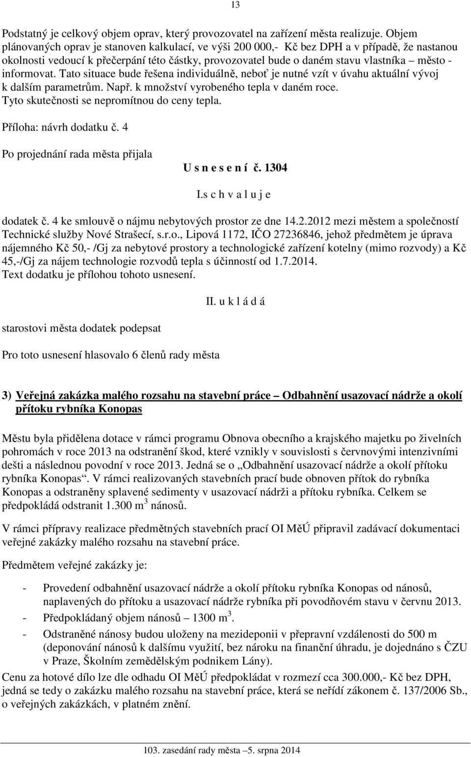 informovat. Tato situace bude řešena individuálně, neboť je nutné vzít v úvahu aktuální vývoj k dalším parametrům. Např. k množství vyrobeného tepla v daném roce.