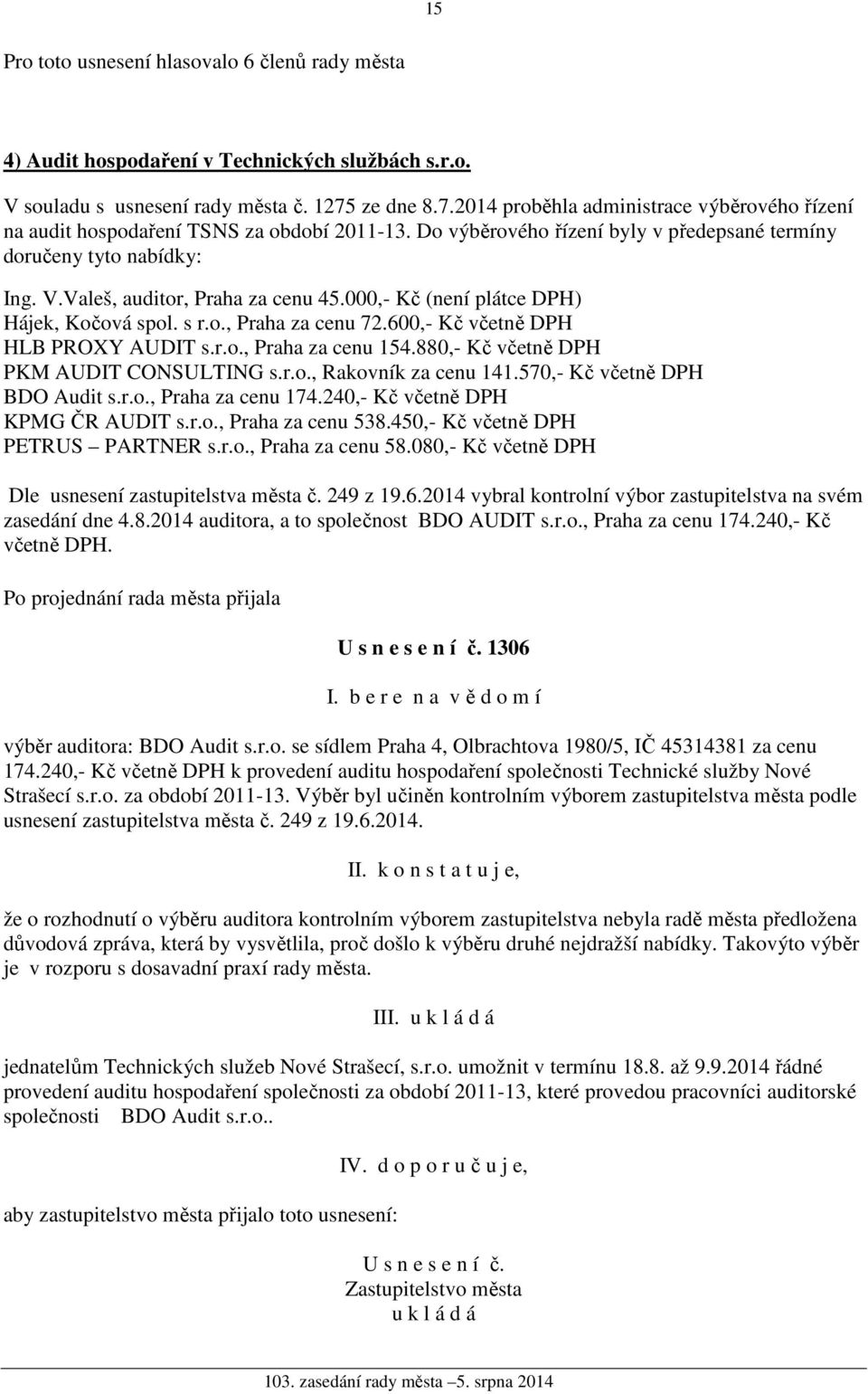 Valeš, auditor, Praha za cenu 45.000,- Kč (není plátce DPH) Hájek, Kočová spol. s r.o., Praha za cenu 72.600,- Kč včetně DPH HLB PROXY AUDIT s.r.o., Praha za cenu 154.