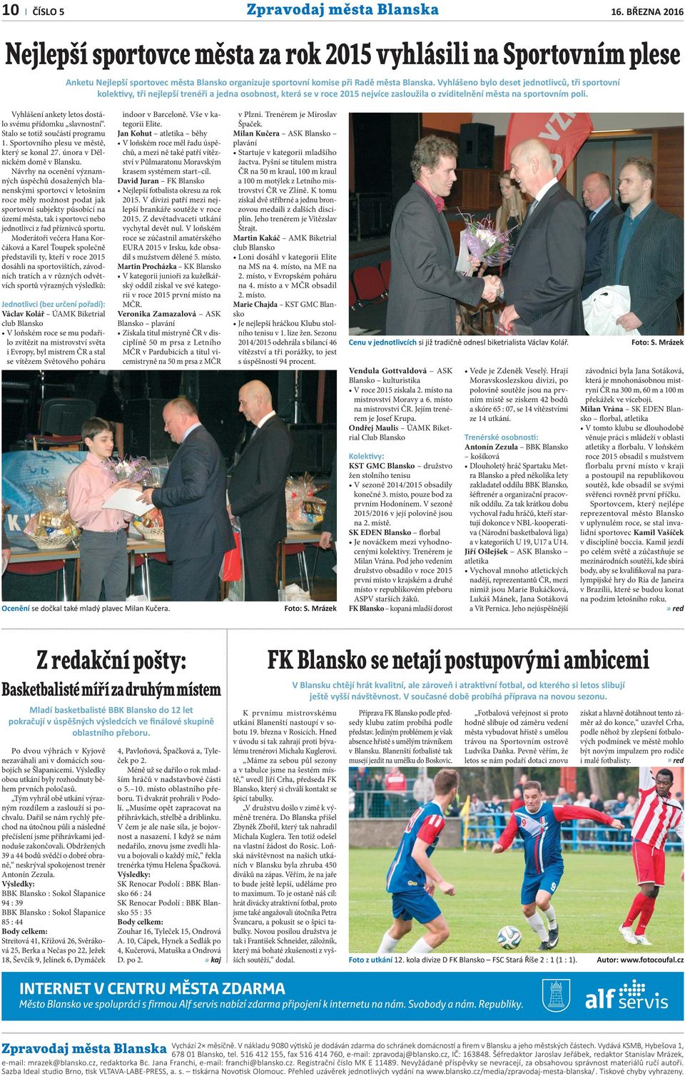 Vyhlášeno bylo deset jednotlivců, tři sportovní kolek vy, tři nejlepší trenéři a jedna osobnost, která se v roce 2015 nejvíce zasloužila o zviditelnění města na sportovním poli.