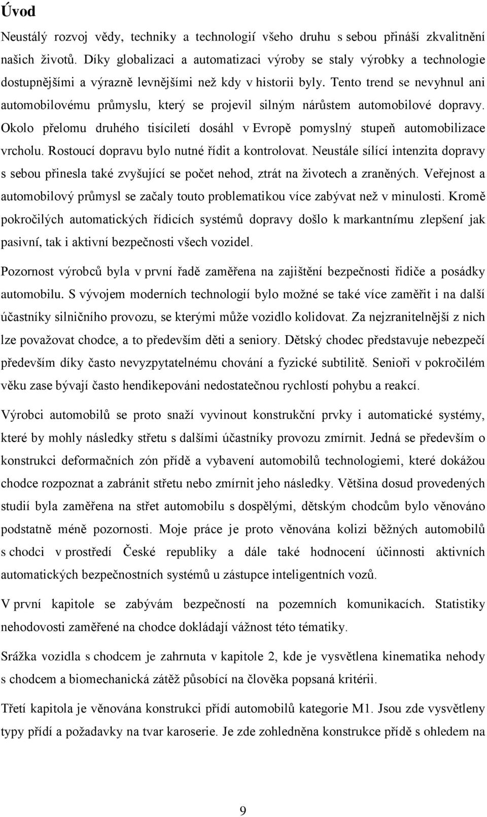 Tento trend se nevyhnul ani automobilovému průmyslu, který se projevil silným nárůstem automobilové dopravy. Okolo přelomu druhého tisíciletí dosáhl v Evropě pomyslný stupeň automobilizace vrcholu.