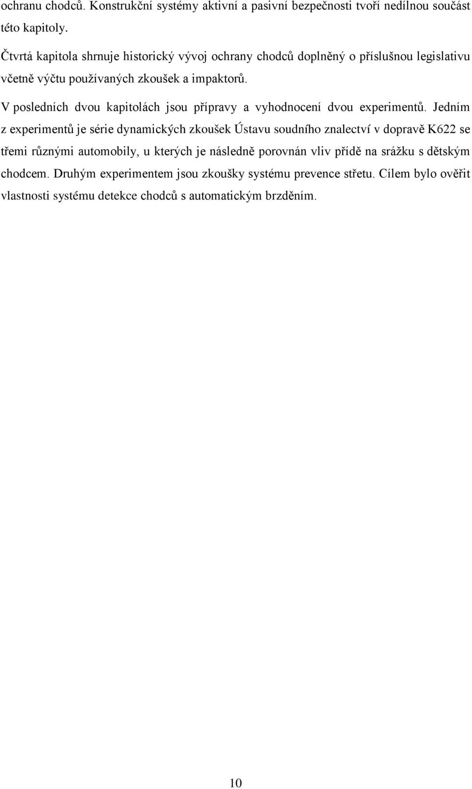 V posledních dvou kapitolách jsou přípravy a vyhodnocení dvou experimentů.