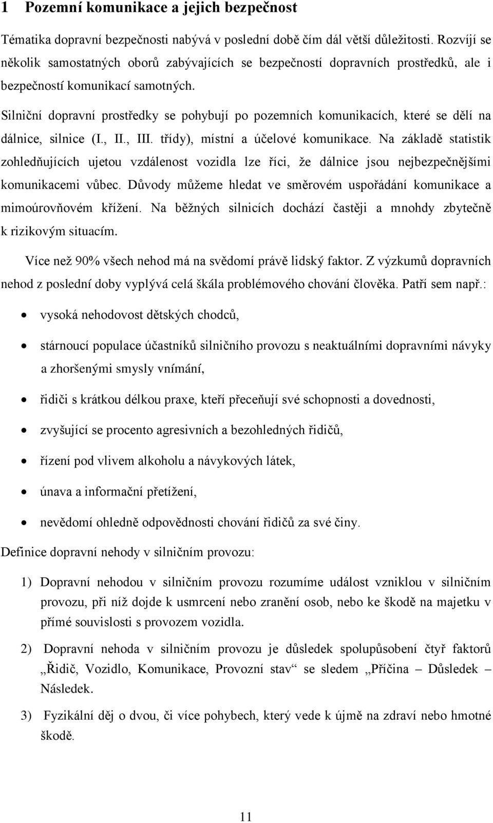 Silniční dopravní prostředky se pohybují po pozemních komunikacích, které se dělí na dálnice, silnice (I., II., III. třídy), místní a účelové komunikace.