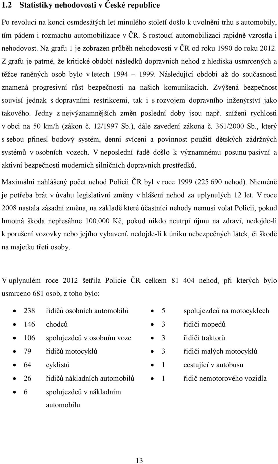 Z grafu je patrné, že kritické období následků dopravních nehod z hlediska usmrcených a těžce raněných osob bylo v letech 1994 1999.