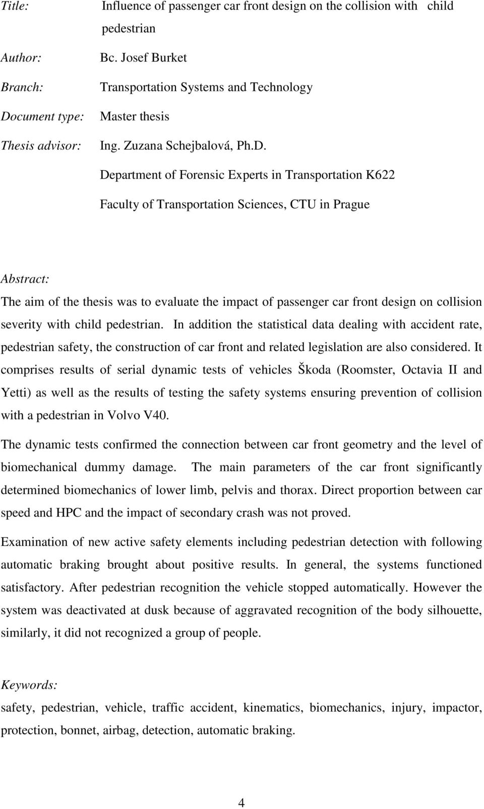 Department of Forensic Experts in Transportation K622 Faculty of Transportation Sciences, CTU in Prague Abstract: The aim of the thesis was to evaluate the impact of passenger car front design on