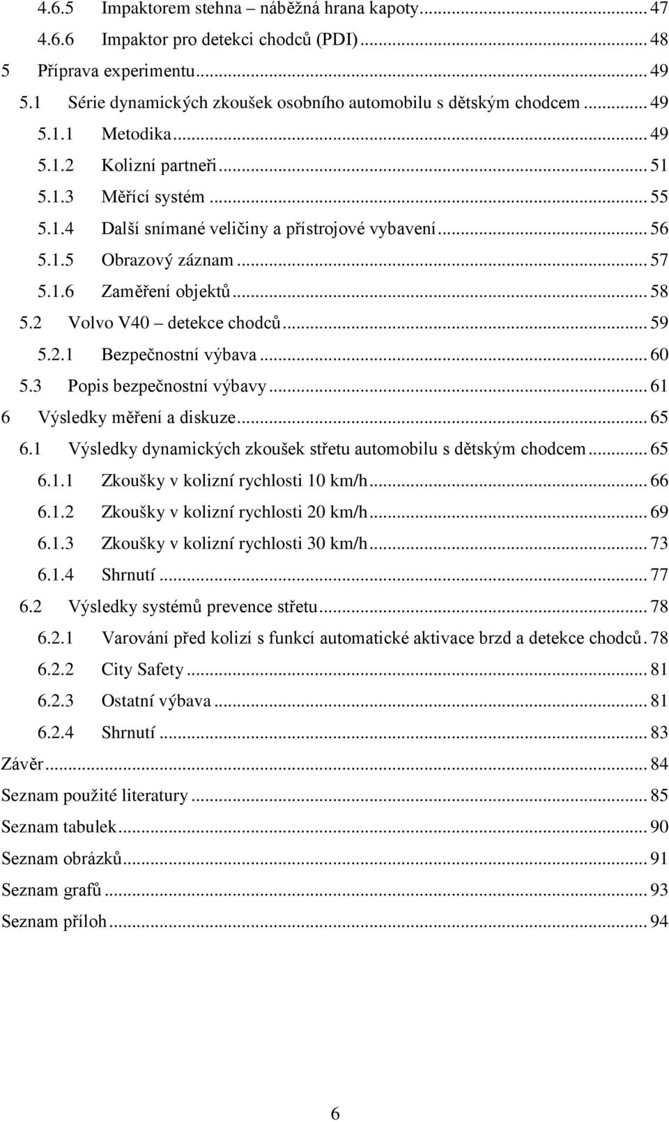 2 Volvo V40 detekce chodců... 59 5.2.1 Bezpečnostní výbava... 60 5.3 Popis bezpečnostní výbavy... 61 6 Výsledky měření a diskuze... 65 6.