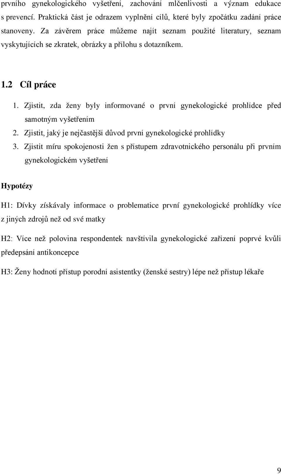 Zjistit, zda ženy byly informované o první gynekologické prohlídce před samotným vyšetřením 2. Zjistit, jaký je nejčastější důvod první gynekologické prohlídky 3.