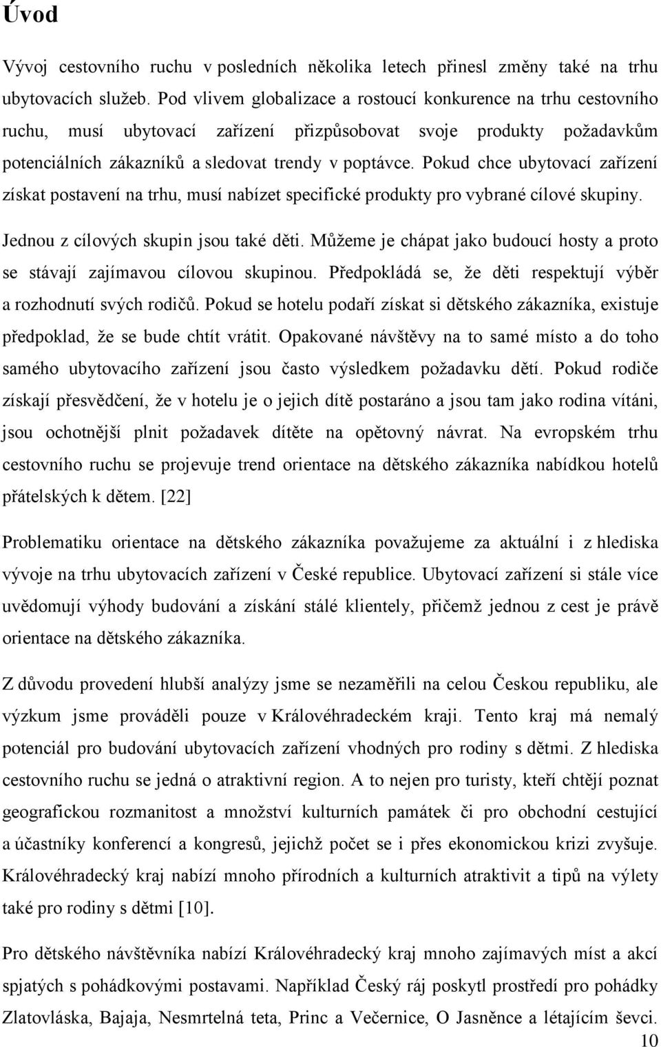 Pokud chce ubytovací zařízení získat postavení na trhu, musí nabízet specifické produkty pro vybrané cílové skupiny. Jednou z cílových skupin jsou také děti.