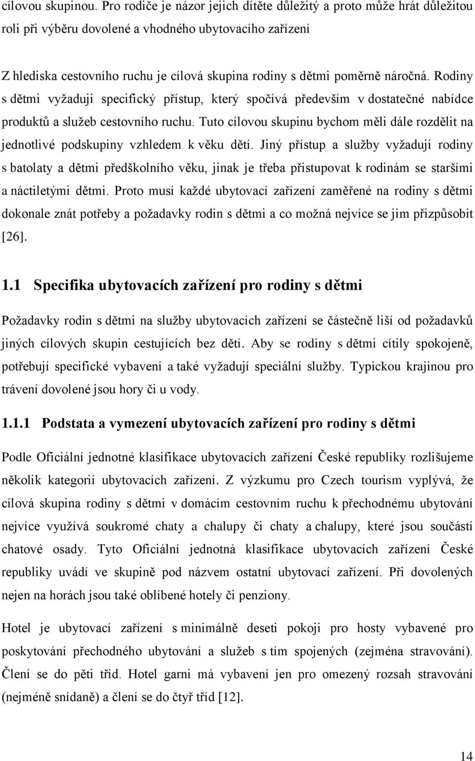 náročná. Rodiny s dětmi vyžaduji specifický přístup, který spočívá především v dostatečné nabídce produktů a služeb cestovního ruchu.