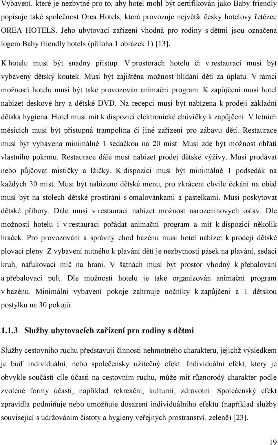 V prostorách hotelu či v restauraci musí být vybavený dětský koutek. Musí být zajištěna možnost hlídání dětí za úplatu. V rámci možností hotelu musí být také provozován animační program.