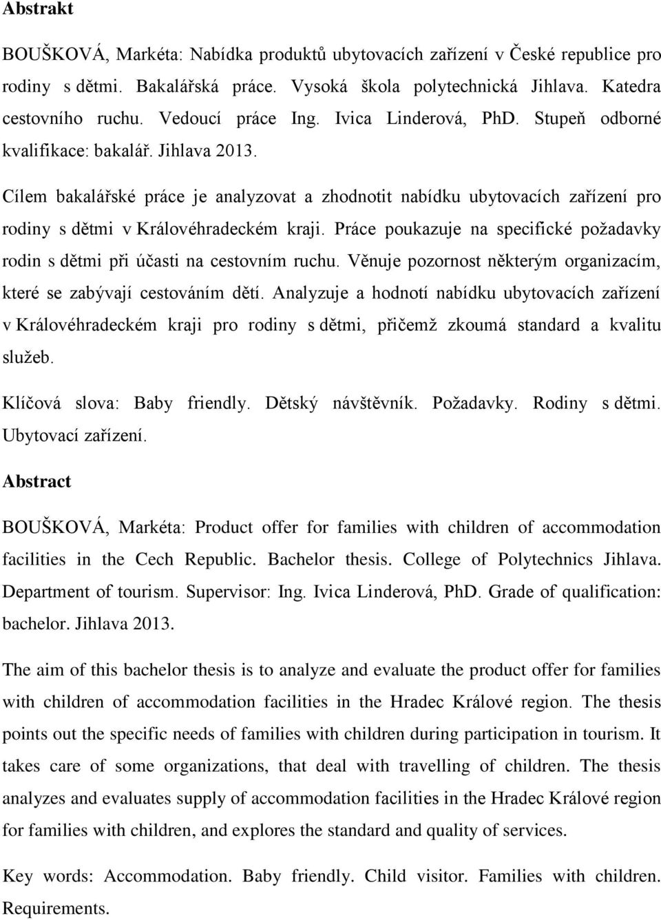 Cílem bakalářské práce je analyzovat a zhodnotit nabídku ubytovacích zařízení pro rodiny s dětmi v Královéhradeckém kraji.