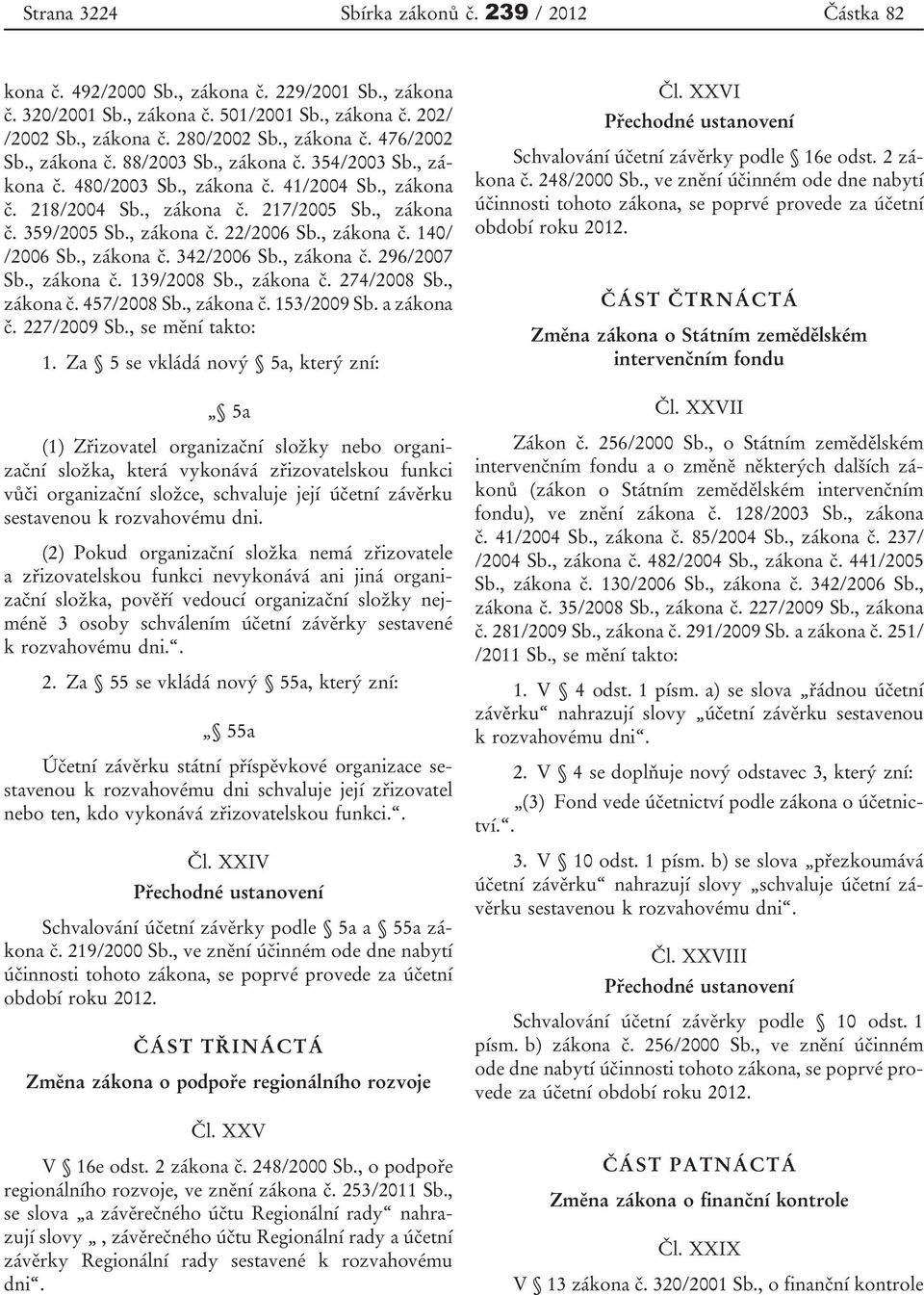 , zákona č. 22/2006 Sb., zákona č. 140/ /2006 Sb., zákona č. 342/2006 Sb., zákona č. 296/2007 Sb., zákona č. 139/2008 Sb., zákona č. 274/2008 Sb., zákona č. 457/2008 Sb., zákona č. 153/2009 Sb.