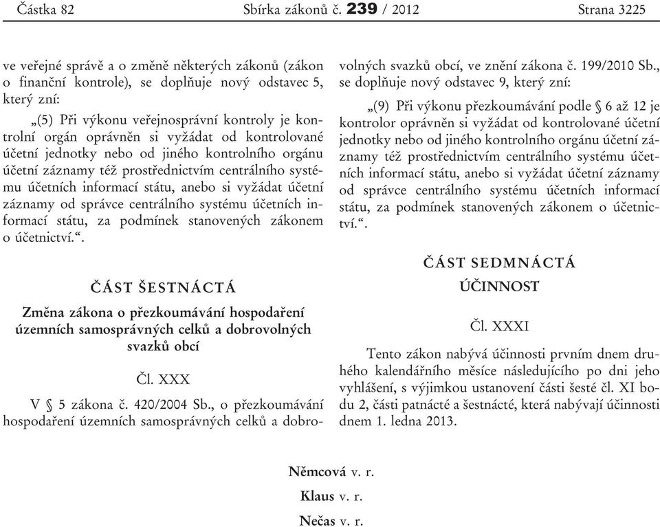 oprávněn si vyžádat od kontrolované účetní jednotky nebo od jiného kontrolního orgánu účetní záznamy též prostřednictvím centrálního systému účetních informací státu, anebo si vyžádat účetní záznamy