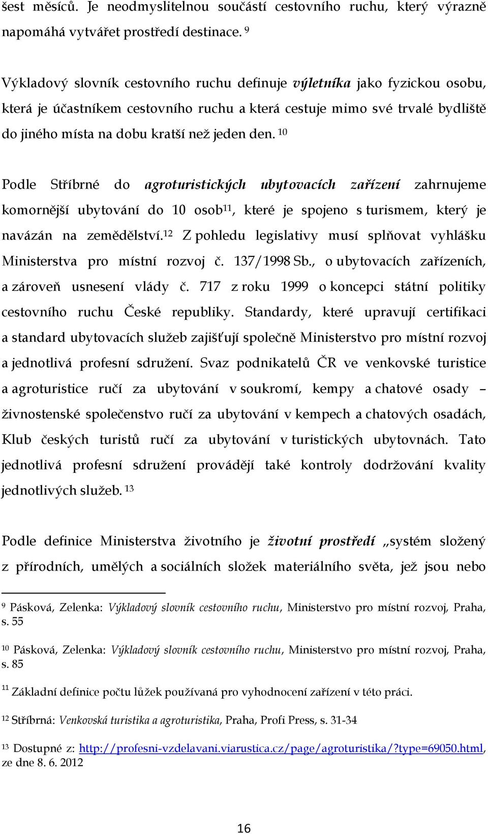 10 Podle Stříbrné do agroturistických ubytovacích zařízení zahrnujeme komornější ubytování do 10 osob 11, které je spojeno s turismem, který je navázán na zemědělství.