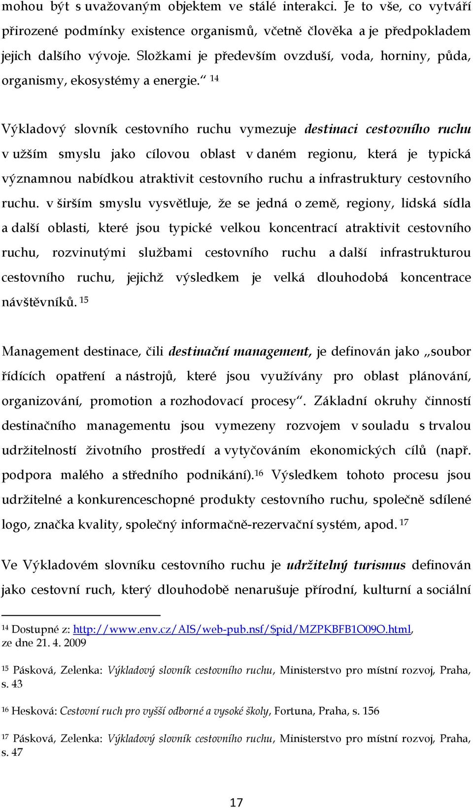 14 Výkladový slovník cestovního ruchu vymezuje destinaci cestovního ruchu v užším smyslu jako cílovou oblast v daném regionu, která je typická významnou nabídkou atraktivit cestovního ruchu a