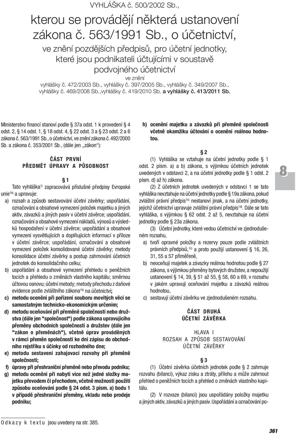 , vyhlášky č. 349/2007 Sb., vyhlášky č. 469/200 Sb.,vyhlášky č. 419/2010 Sb. a vyhlášky č. 413/2011 Sb. Ministerstvo financí stanoví podle 37a odst. 1 k provedení 4 odst. 2, 14 odst. 1, 1 odst.