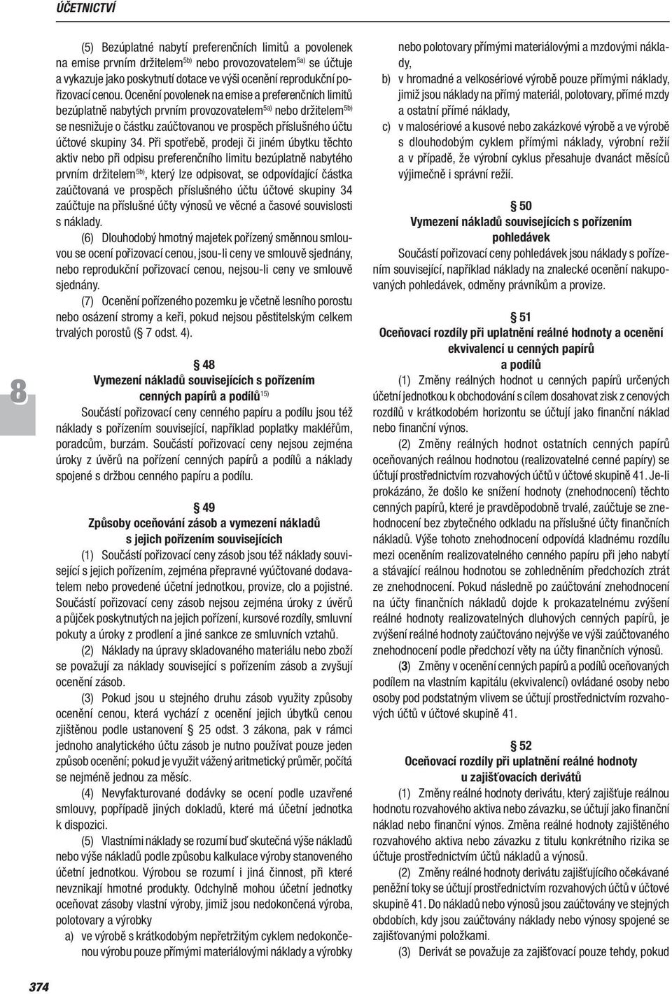 Ocenění povolenek na emise a preferenčních limitů bezúplatně nabytých prvním provozovatelem 5a) nebo držitelem 5b) se nesnižuje o částku zaúčtovanou ve prospěch příslušného účtu účtové skupiny 34.