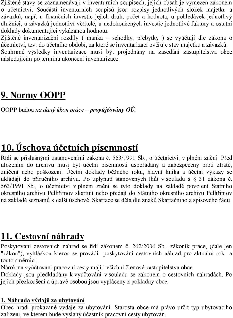 vykázanou hodnotu. Zjištěné inventarizační rozdíly ( manka schodky, přebytky ) se vyúčtují dle zákona o účetnictví, tzv. do účetního období, za které se inventarizací ověřuje stav majetku a závazků.