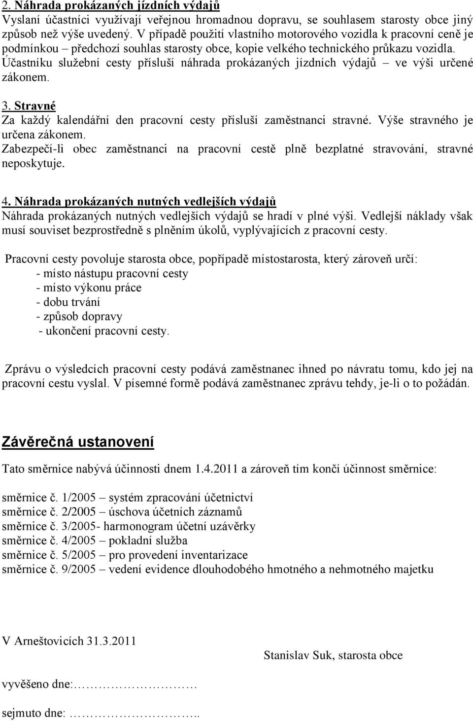 Účastníku služební cesty přísluší náhrada prokázaných jízdních výdajů ve výši určené zákonem. 3. Stravné Za každý kalendářní den pracovní cesty přísluší zaměstnanci stravné.