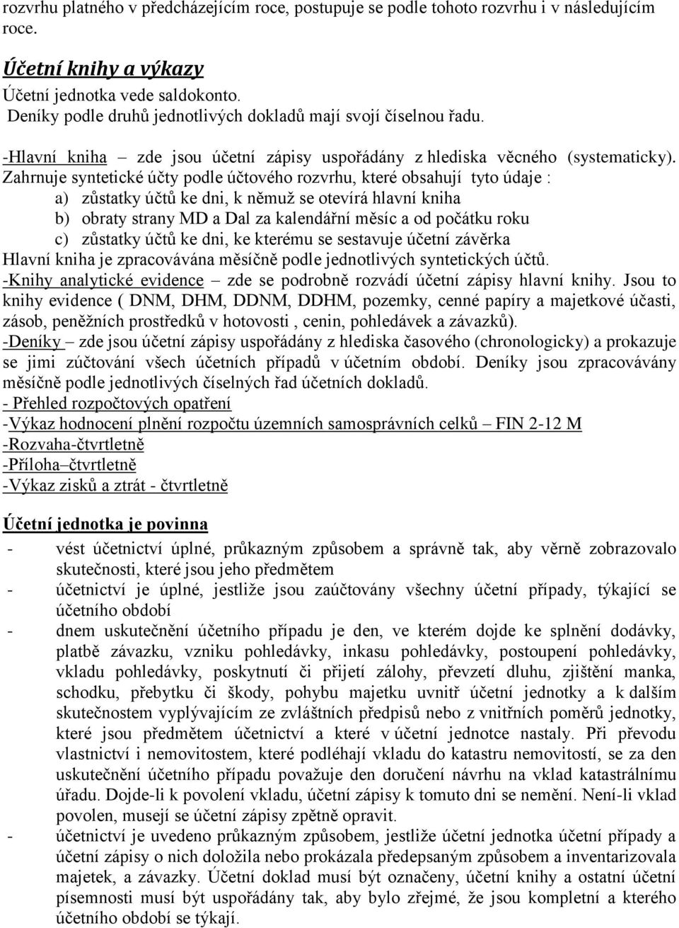 Zahrnuje syntetické účty podle účtového rozvrhu, které obsahují tyto údaje : a) zůstatky účtů ke dni, k němuž se otevírá hlavní kniha b) obraty strany MD a Dal za kalendářní měsíc a od počátku roku