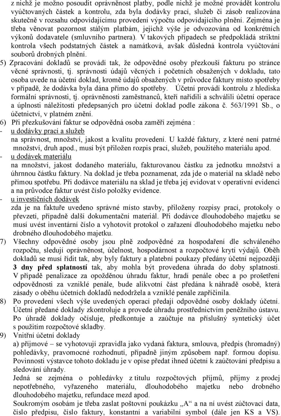 V takových případech se předpokládá striktní kontrola všech podstatných částek a namátková, avšak důsledná kontrola vyúčtování souborů drobných plnění.