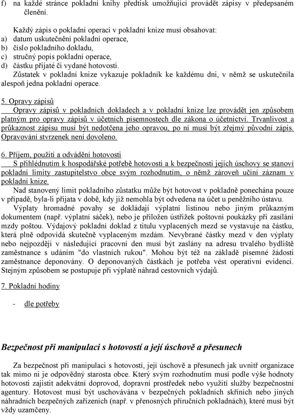 hotovosti. Zůstatek v pokladní knize vykazuje pokladník ke každému dni, v němž se uskutečnila alespoň jedna pokladní operace. 5.