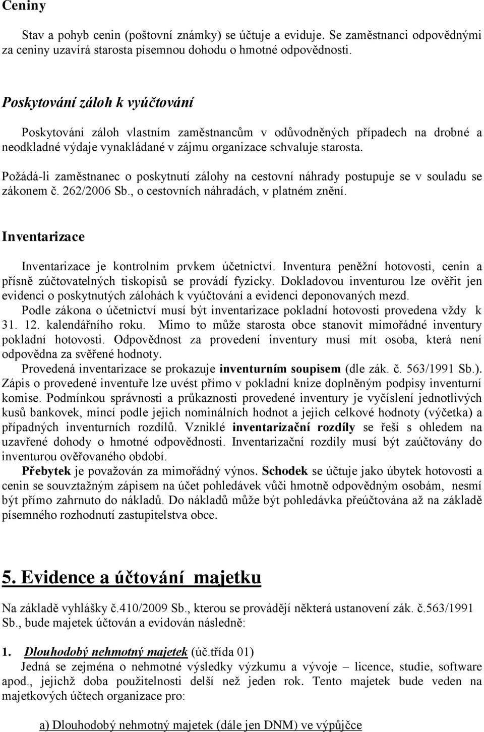 Požádá-li zaměstnanec o poskytnutí zálohy na cestovní náhrady postupuje se v souladu se zákonem č. 262/2006 Sb., o cestovních náhradách, v platném znění.