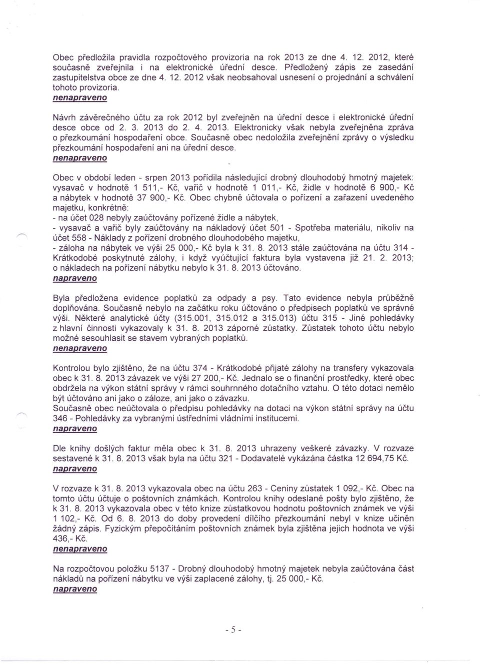 2013. Elektronicky však nebyla zveřejněna zpráva o přezkoumání hospodaření obce. Současně obec nedoložila zveřejnění zprávy o výsledku přezkoumání hospodaření ani na úřední desce.