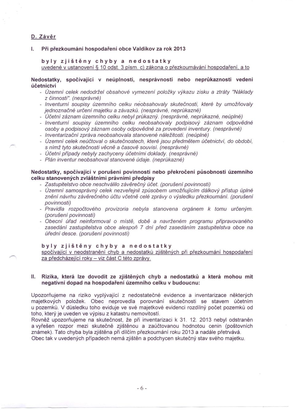 zisku a ztráty "Náklady z činnosti". (nesprávné) Inventurní soupisy územního celku neobsahovaly skutečnosti, které by umožňovaly jednoznačné určení majetku a závazků.