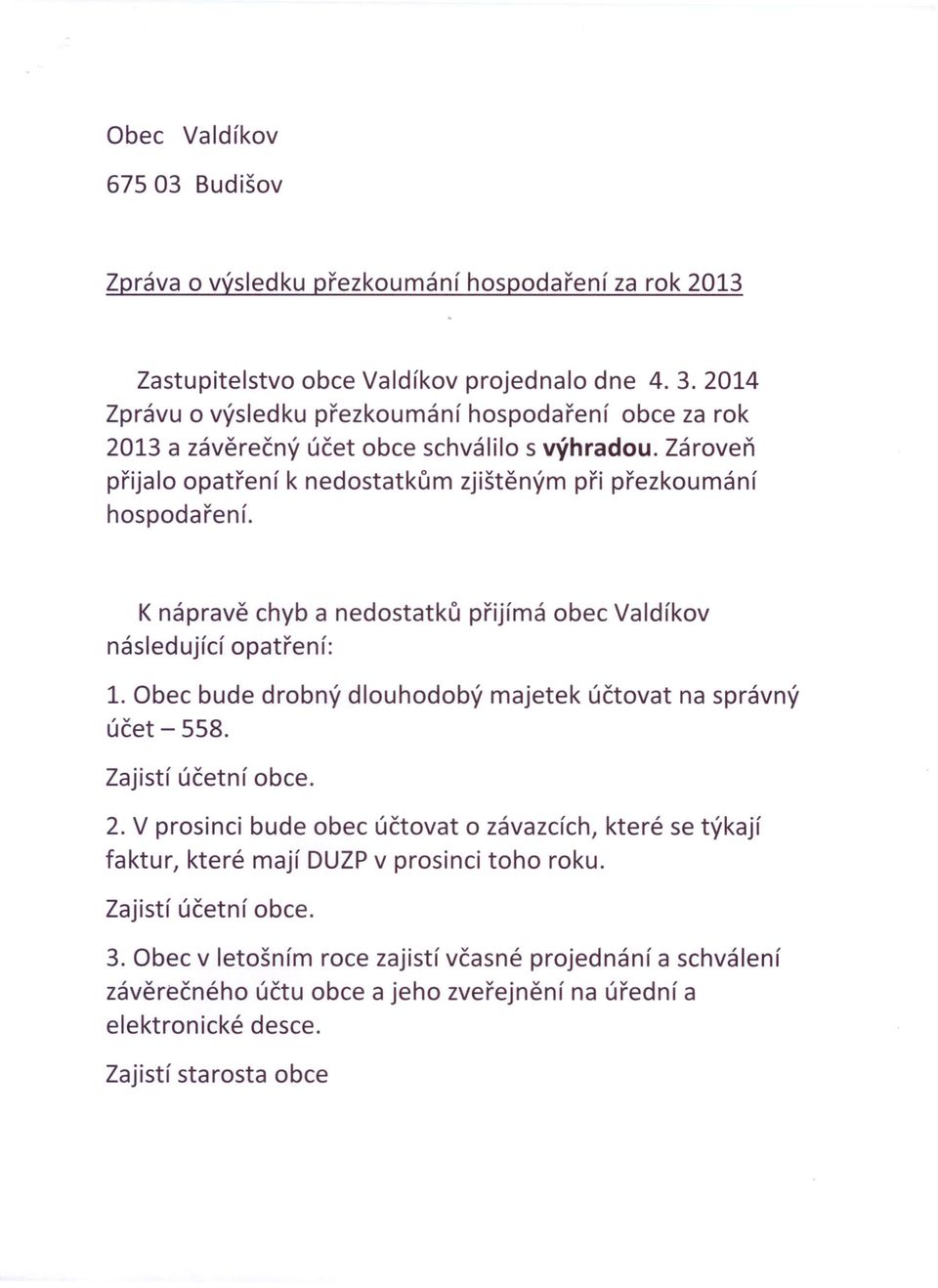 Obec bude drobný dlouhodobý majetek účtovat na správný účet - 558. 2. V prosinci bude obec účtovat o závazcích, které se týkají faktur, které mají DUZP v prosinci toho roku. 3.