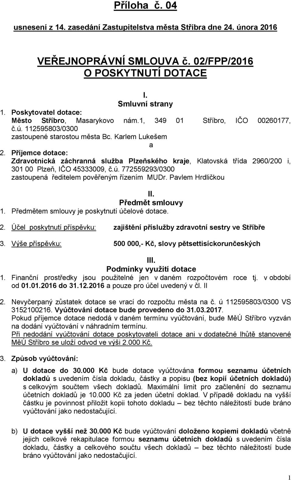 Příjemce dotace: Zdravotnická záchranná služba Plzeňského kraje, Klatovská třída 2960/200 i, 301 00 Plzeň, IČO 45333009, č.ú. 772559293/0300 zastoupená ředitelem pověřeným řízením MUDr.