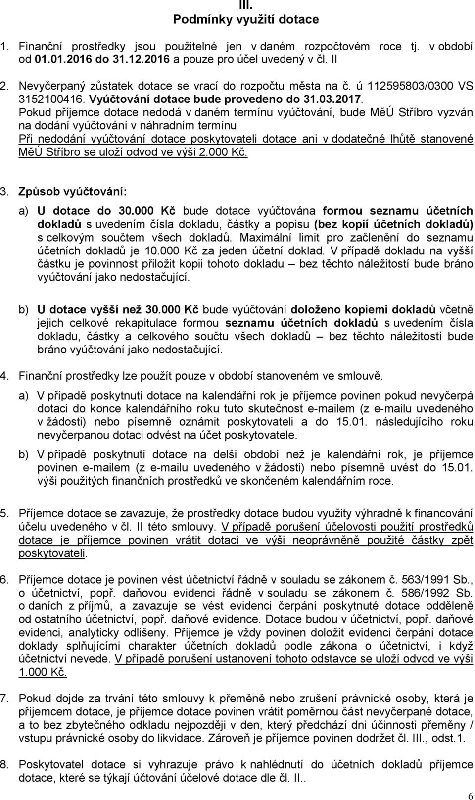 Pokud příjemce dotace nedodá v daném termínu vyúčtování, bude MěÚ Stříbro vyzván na dodání vyúčtování v náhradním termínu Při nedodání vyúčtování dotace poskytovateli dotace ani v dodatečné lhůtě