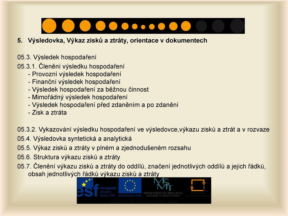 Výsledek hospodaření před zdaněním a po zdanění - Zisk a ztráta 05.3.2. Vykazování výsledku hospodaření ve výsledovce,výkazu zisků a ztrát a v rozvaze 05.4.