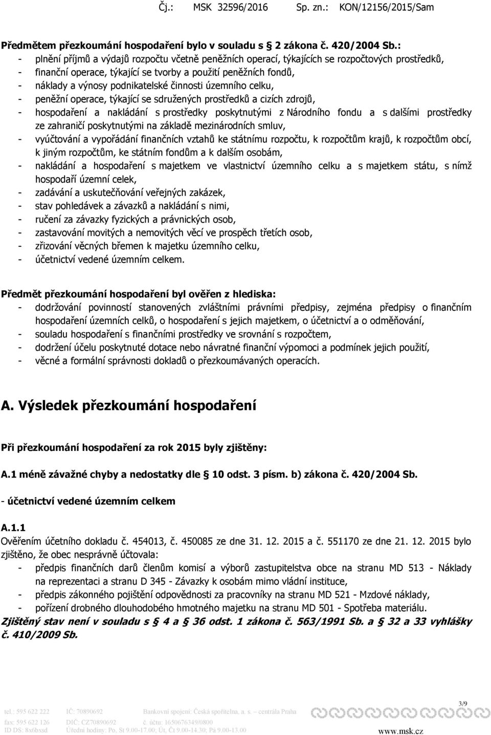 činnosti územního celku, - peněžní operace, týkající se sdružených prostředků a cizích zdrojů, - hospodaření a nakládání s prostředky poskytnutými z Národního fondu a s dalšími prostředky ze